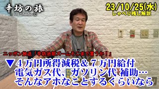 4万円所得減税や非課税世帯7万円給付、電気ガス代・ガソリン代補助…そんなアホなことするくらいなら！ 23/10/25(水)ニッポン放送「辛坊治郎ズームそこまで言うか!」しゃべり残し