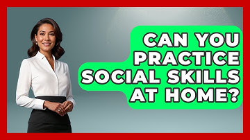 Can You Practice Social Skills At Home? - The Personal Growth Path