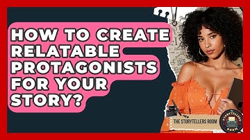How To Create Relatable Protagonists For Your Story? - The Storytellers Room