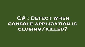 C# : Detect when console application is closing/killed?
