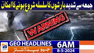 Geo News Headlines 6 AM | Heavy Rain Alert.. Weather Updates | 8th May 2024