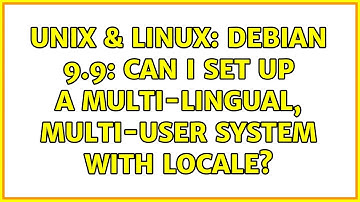 Unix & Linux: Debian 9.9: Can I set up a multi-lingual, multi-user system with locale?