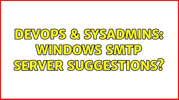 DevOps & SysAdmins: Windows SMTP server suggestions? (2 Solutions!!)