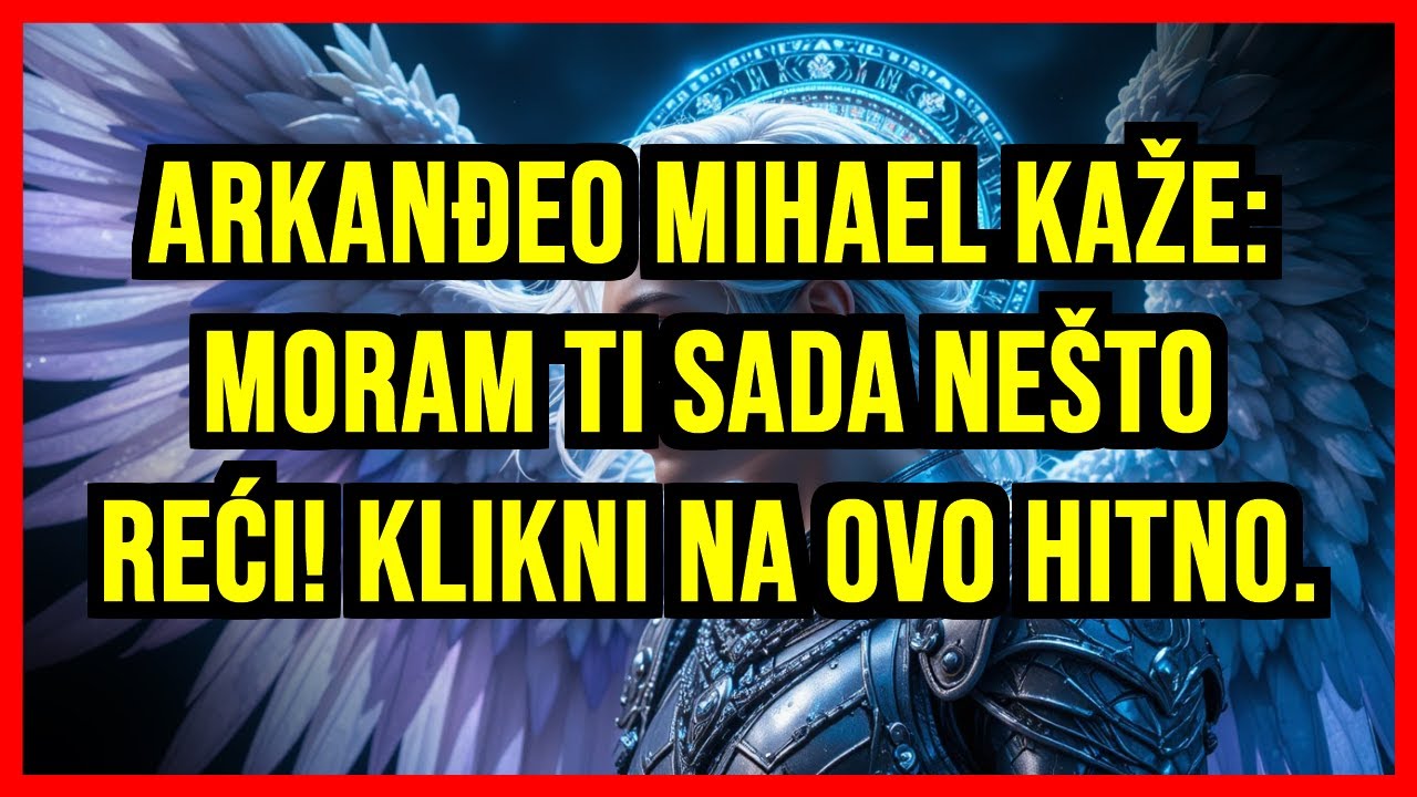 🚨 ARKANĐEO MIHAEL KAŽE: MORAM TI SADA NEŠTO REĆI! KLIKNI NA OVO HITNO.