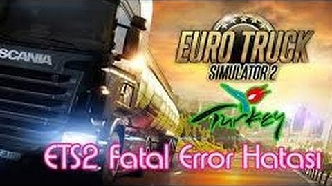 Euro Truck Simulator 2 Fatal Error Hatası Çözüm %100