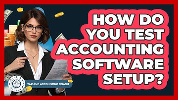 How Do You Test Accounting Software Setup?