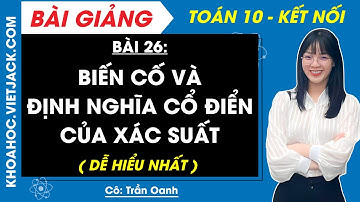 Toán 10 Bài 26: Biến cố và định nghĩa cổ điển của xác suất | Kết nối tri thức (DỄ HIỂU NHẤT)