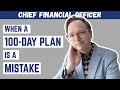 Why a 100-Day Plan Can Backfire on New CFOs (and What to Do Instead)