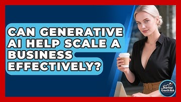 Can Generative AI Help Scale a Business Effectively? | The Startup Growth Hub News
