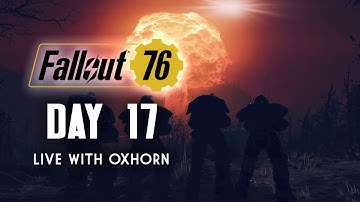 Day 17 of Fallout 76 Part 2 - Live Now with Oxhorn