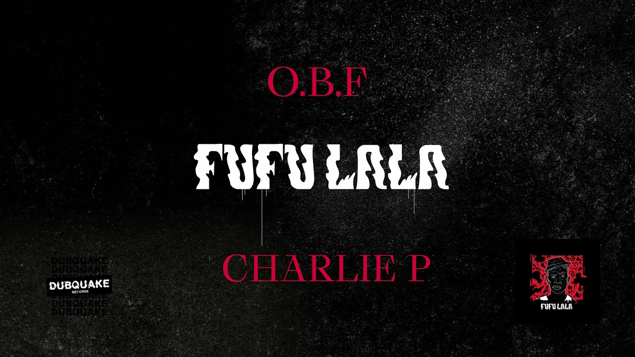 Watch O.B.F x CHARLIE P - FUFU LALA (OFFICIAL AUDIO) on YouTube Watch O.B.F x CHARLIE P - FUFU LALA (OFFICIAL AUDIO) on YouTube