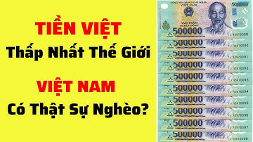 Tiền Việt Nam thấp nhất thế giới? Thấp hơn Lào, Campuchia. Giao dịch quốc tế có Lợi gì? Tại sao?