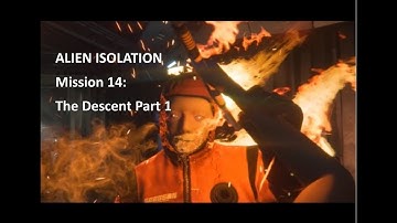 Alien Isolation Mission 14 The Descent Part 1