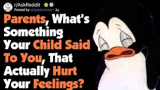 Parents, What Has Your Child Said To You That Hurt Your Feelings? [AskReddit]