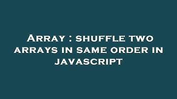 Array : shuffle two arrays in same order in javascript