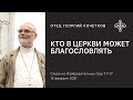 Кто в церкви может благословлять 15.02.21. Священник Георгий Кочетков