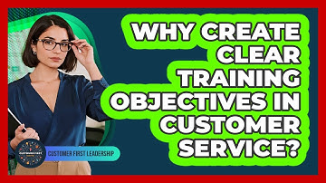 Why Create Clear Training Objectives in Customer Service?