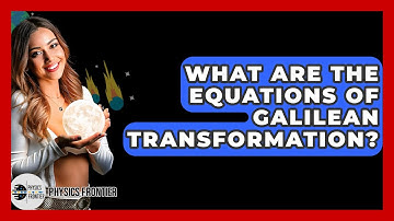What Are The Equations Of Galilean Transformation? - Physics Frontier