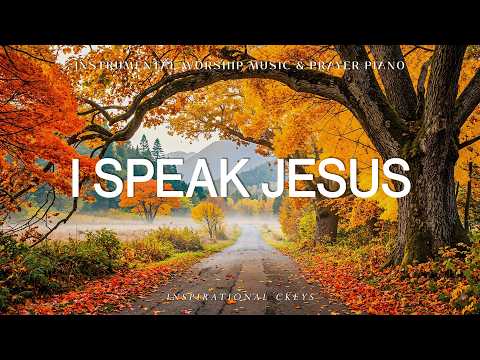 I Speak Jesus: Piano Instrumental Worship & Prayer Music with Scriptures 🍂 Inspirational CKEYS