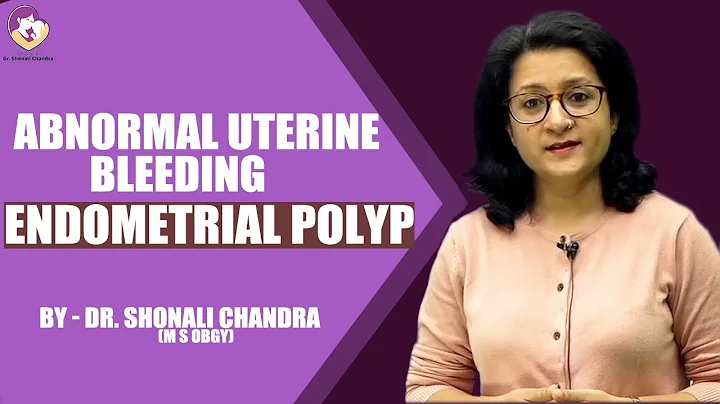 Abnormal Uterine Bleeding - Endometrial Polyp - Dr. Shonali Chandra