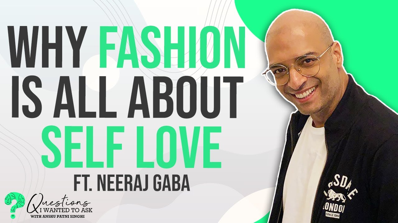 Neeraj Gaba on Why Fashion Is All About Self Love