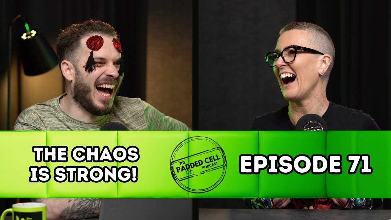 The Chaos is Strong! | The Padded Cell Podcast EP71