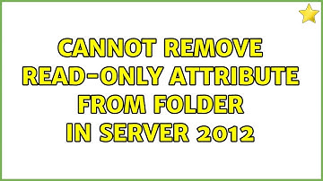Cannot remove read-only attribute from folder in Server 2012 (2 Solutions!!)