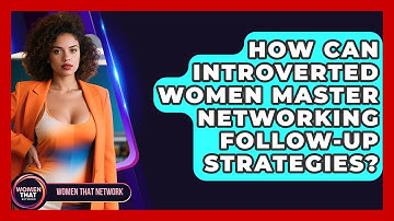 How Can Introverted Women Master Networking Follow-up Strategies? - Women That Network