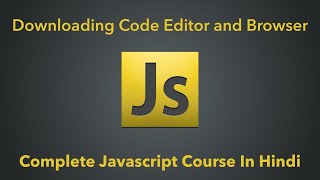 Downloading Code Editor And Browser | Complete Javascript Course In Hindi