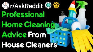Professional Home Cleaning Advice From House Cleaners (r/AskReddit)
