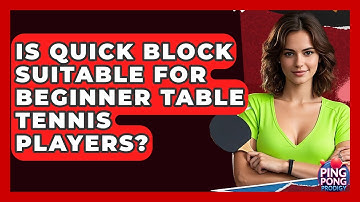 Is Quick Block Suitable For Beginner Table Tennis Players? - Ping Pong Prodigy
