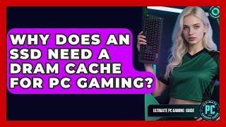 Why Does An SSD Need A DRAM Cache For PC Gaming? - Ultimate PC Gaming Guide