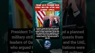 Trump Pauses Planned Iran Attack After Gulf States Intervene