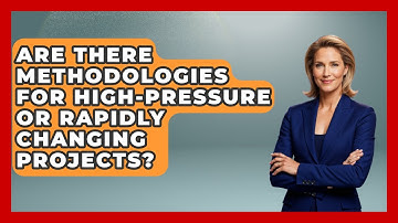 Are There Methodologies for High-Pressure or Rapidly Changing Projects?
