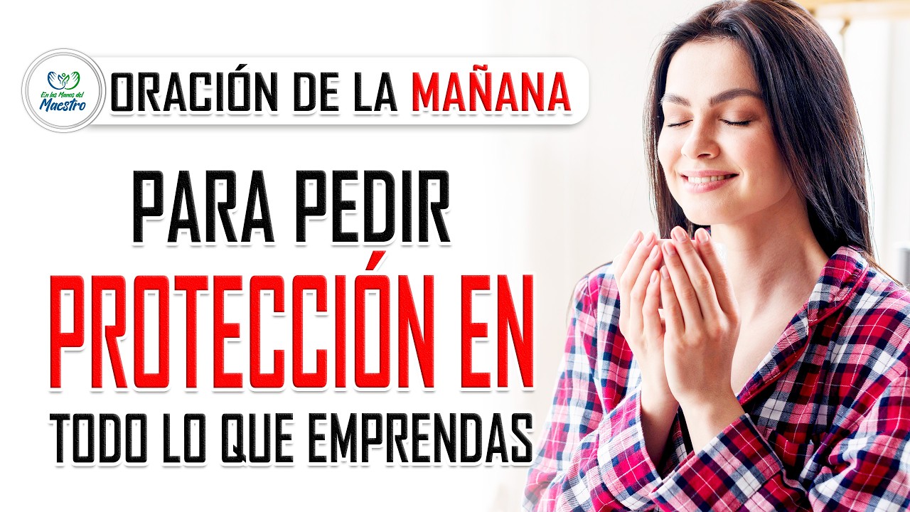 Oración de la MAÑANA para pedir protección en todo lo que emprendas