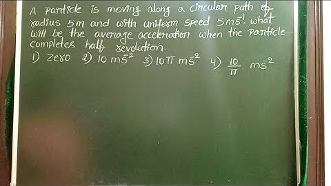 A particle is moving along a circular path of radius 5m and with uniform speed 5 m/s what will be