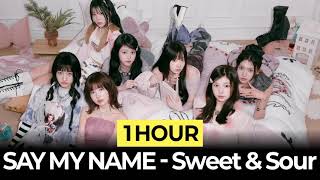 [1Hour] SAY MY NAME (세이마이네임) - Sweet & Sour
