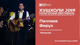 ФИРУЗ ПАЛЛАЕВ - НАЧАСОМ | ХУШХОЛИ 2019