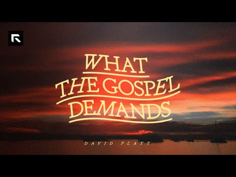 What the Gospel Demands || David Platt
