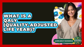 What Is A QALY (Quality-Adjusted Life Year)? - Learn About Economics