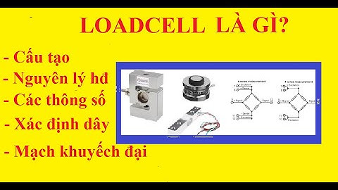 Loadcell là gì, cấu tạo, nguyên lý, các thông số, cách xác định dây, mạch khuyếch đại loadcell