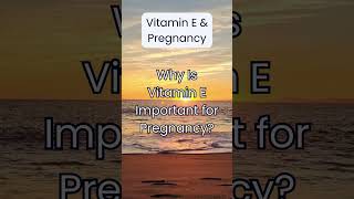 Why Is Vitamin E Important For Pregnancy?