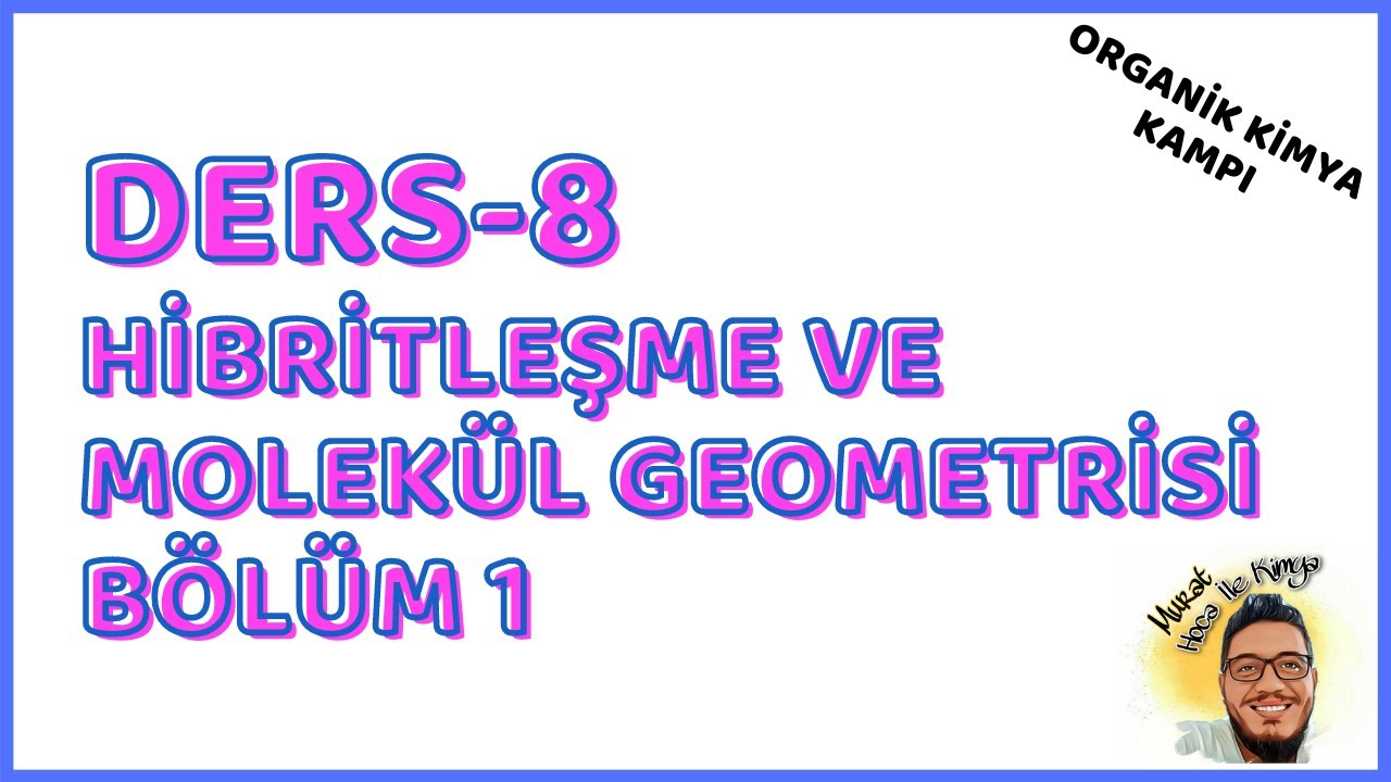 Organik Kimya Kampı - Ders 8 - Hibritleşme ve Molekül Geometrisi Bölüm 1