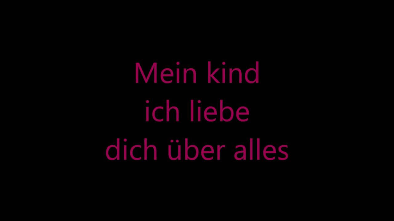 Mein Kind Ich Liebe Dich Uber Alles Youtube