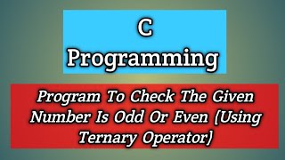 Program To Check The Given Number Is Odd or Even (Using Ternary Operator)
