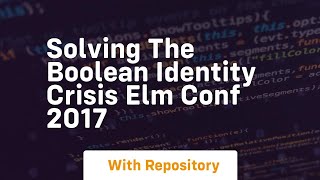 Solving the boolean identity crisis elm conf 2017