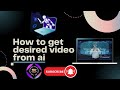 How to get desired video from ai | Ai se manpasand video kaise banvaye |