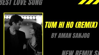 Tum Hi Ho (Remix) | AMAN SANJOG | Arijit Singh | Aashiqui 2 | Shraddha kapoor | Best Hindi Love Song Thumb