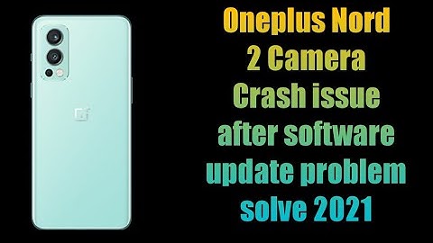 Oneplus Nord 2 Camera Crash issue after software update problem solve 2021