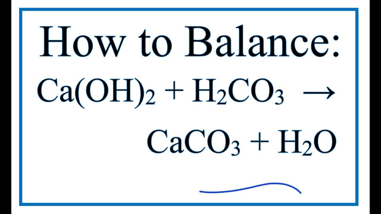 (OH)2 + H2CO3 = CaCO3 + H2O, balancing Ca(OH)2 + H2...